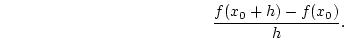 \begin{displaymath}\frac{f(x_0+h)-f(x_0)}{h}.\end{displaymath}