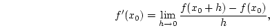 \begin{displaymath}f'(x_0)=\lim_{h\to 0}\frac{f(x_0+h)-f(x_0)}{h},\end{displaymath}