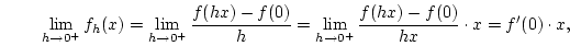 \begin{displaymath}\lim_{h\to 0^+}f_h(x)=\lim_{h\to 0^+}\frac{f(hx)-f(0)}{h}=
\lim_{h\to 0^+}\frac{f(hx)-f(0)}{hx}\cdot x=f'(0)\cdot x,\end{displaymath}