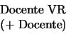 \begin{displaymath}\begin{array}{l}
\mbox{Docente VR}\\
\mbox{(+ Docente)}
\end{array}\end{displaymath}