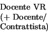 \begin{displaymath}\begin{array}{l}
\mbox{Docente VR}\\
\mbox{(+ Docente/}\\
\mbox{Contrattista)}
\end{array}\end{displaymath}