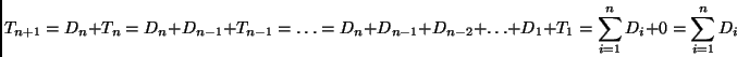 \begin{displaymath}
T_{n+1} = D_n + T_n = D_n + D_{n-1} + T_{n-1} = \ldots
= D...
... \ldots + D_1 + T_1
= \sum_{i=1}^n D_i + 0 = \sum_{i=1}^n D_i
\end{displaymath}