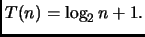 $ T(n) = \log_2 n + 1.$