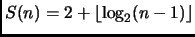 $\displaystyle S(n) = 2 + \left\lfloor \log_2 (n-1) \right\rfloor $