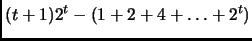 $\displaystyle (t+1)2^t - (1+ 2+ 4 + \ldots + 2^t)$