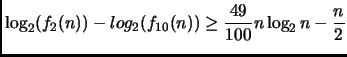 $\displaystyle \log_2 (f_2(n)) - log_2 (f_{10}(n)) \geq \frac{49}{100} n \log_2 n -
\frac{n}{2} $