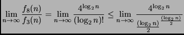 $\displaystyle \lim_{n \rightarrow \infty} \frac{f_8(n)}{f_3(n)}=
\lim_{n \right...
...row \infty}
\frac{4^{\log_2 n}}{{\frac{(\log_2 n)}{2}}^{\frac{(\log_2 n)}{2}}}
$