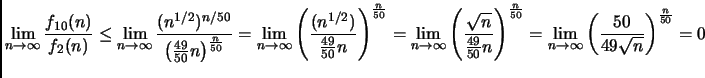 $\displaystyle \lim_{n \rightarrow \infty} \frac{f_{10}(n)}{f_2(n)} \leq
\lim_{...
...n \rightarrow \infty} \left( \frac{50}{49 \sqrt{n}}
\right)^{\frac{n}{50}} = 0
$