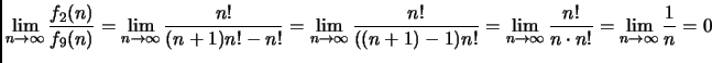 $\displaystyle \lim_{n \rightarrow \infty} \frac{f_2(n)}{f_9(n)}=
\lim_{n \right...
...rrow \infty} \frac{n!}{n \cdot n!}=
\lim_{n \rightarrow \infty} \frac{1}{n}= 0
$