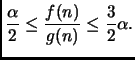 $\displaystyle \frac{\alpha}{2} \leq \frac{f(n)}{g(n)} \leq \frac{3}{2}\alpha.$