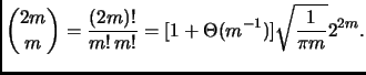 $\displaystyle {2m \choose m} = \frac{(2m)!}{m!   m!} =[1+ \Theta(m^{-1})]
\sqrt{\frac{1}{\pi m}} 2^{2m}. $