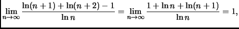 $\displaystyle \lim_{n \rightarrow \infty} \frac{\ln (n+1) + \ln (n+2) - 1}{\ln n} =
\lim_{n \rightarrow \infty} \frac{1 + \ln n + \ln (n+1)}{\ln n} = 1, $