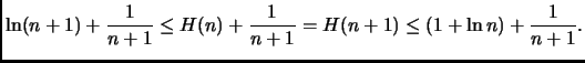 $\displaystyle \ln (n+1) + \frac{1}{n+1} \leq H(n) + \frac{1}{n+1} = H(n+1)
\leq (1 + \ln n) + \frac{1}{n+1}.$