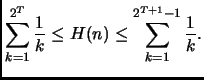 $\displaystyle \sum_{k=1}^{2^T} \frac{1}{k} \leq H(n) \leq
\sum_{k=1}^{2^{T+1}- 1} \frac{1}{k}. $