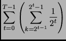 $\displaystyle \sum_{t=0}^{T-1}
\left( \sum_{k= 2^{t-1}}^{2^t - 1} \frac{1}{2^t} \right)$