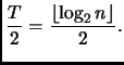 $\displaystyle \frac{T}{2} = \frac{\left\lfloor \log_2 n \right\rfloor }{2}.$