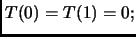 $\displaystyle T(0)= T(1) = 0; $