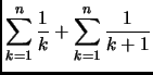 $\displaystyle \sum_{k=1}^n \frac{1}{k} + \sum_{k=1}^n \frac{1}{k+1}$