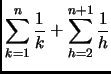 $\displaystyle \sum_{k=1}^n \frac{1}{k} + \sum_{h=2}^{n+1} \frac{1}{h}$