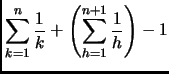 $\displaystyle \sum_{k=1}^n \frac{1}{k} + \left( \sum_{h=1}^{n+1}
\frac{1}{h} \right) - 1$