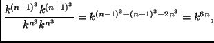 $\displaystyle \frac{k^{(n-1)^3} k^{(n+1)^3}}{k^{n^3} k^{n^3}} =
k^{(n-1)^3 + (n+1)^3 - 2 n^3} = k^{6n}, $