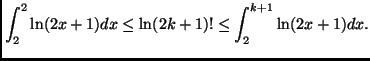$\displaystyle \int_{2}^{2} \ln (2x+1) dx \leq \ln (2k+1)! \leq \int_{2}^{k+1} \ln (2x+1) dx. $