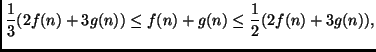 $\displaystyle \frac{1}{3} (2 f(n) + 3 g(n)) \leq f(n) + g(n) \leq
\frac{1}{2} (2 f(n) + 3 g(n)), $