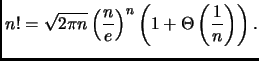 $\displaystyle n! = \sqrt{2\pi n} \left( \frac{n}{e} \right)^n
\left( 1+ \Theta \left( \frac{1}{n} \right) \right).
$