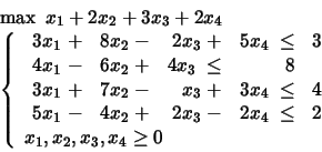 \begin{displaymath}
\begin{array}{l}
\max \mbox{\ }x_1 +2x_2 +3x_3 +2x_4\\
\...
...
x_1, x_2, x_3, x_4 \geq 0
\end{array} \right.
\end{array}\end{displaymath}