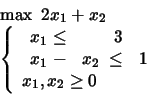 \begin{displaymath}
\begin{array}{l}
\max \mbox{\ }2x_1 +x_2 \\
\left\{
\be...
...{array} \\
x_1, x_2 \geq 0
\end{array} \right.
\end{array}\end{displaymath}
