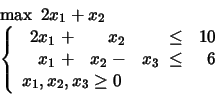 \begin{displaymath}
\begin{array}{l}
\max \mbox{\ }2x_1 +x_2 \\
\left\{
\be...
...y} \\
x_1, x_2, x_3 \geq 0
\end{array} \right.
\end{array}\end{displaymath}