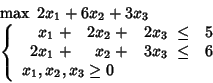 \begin{displaymath}
\begin{array}{l}
\max \mbox{\ }2x_1 + 6x_2 +3x_3\\
\left...
...y} \\
x_1, x_2, x_3 \geq 0
\end{array} \right.
\end{array}\end{displaymath}