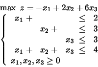 \begin{displaymath}
\begin{array}{l}
\max \mbox{\ }z = -x_1 + 2x_2 + 6x_3 \\
...
...y} \\
x_1, x_2, x_3 \geq 0
\end{array} \right.
\end{array}\end{displaymath}