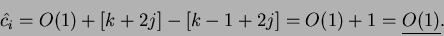 \begin{displaymath}
\hat{c_i} = O(1) + [k + 2j] - [k-1 + 2j] = O(1) + 1 = \underline{O(1)}.
\end{displaymath}