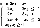 \begin{displaymath}\begin{array}{l}
\max \mbox{\ }2x_1 +x_2 \\
\left\{
\begi...
...{array} \\
x_1, x_2 \geq 0
\end{array} \right.
\end{array}\end{displaymath}