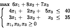 \begin{displaymath}\begin{array}{l}
\max \mbox{\ }6x_1 +8x_2 +7x_3\\
\left\{
...
...y} \\
x_1, x_2, x_3 \geq 0
\end{array} \right.
\end{array}\end{displaymath}