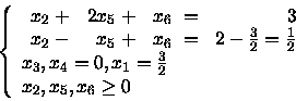 \begin{displaymath}\left\{
\begin{array}{l}
\begin{array}{rrrr}
x_2 \;+& 2x_5...
..._1 = \frac{3}{2}\\
x_2, x_5, x_6 \geq 0
\end{array} \right.
\end{displaymath}