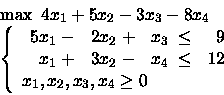 \begin{displaymath}\begin{array}{l}
\max \mbox{\ }4x_1 +5x_2 -3x_3 -8x_4\\
\l...
...
x_1, x_2, x_3, x_4 \geq 0
\end{array} \right.
\end{array}\end{displaymath}