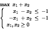 \begin{displaymath}\begin{array}{l}
\max \mbox{\ }x_1 +x_2\\
\left\{
\begin{...
...{array} \\
x_1, x_2 \geq 0
\end{array} \right.
\end{array}\end{displaymath}
