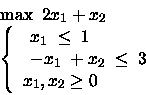 \begin{displaymath}\begin{array}{l}
\max \mbox{\ }2x_1 +x_2\\
\left\{
\begin...
...{array} \\
x_1, x_2 \geq 0
\end{array} \right.
\end{array}\end{displaymath}