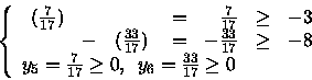 \begin{displaymath}\left\{
\begin{array}{l}
\begin{array}{rcrcrrr}
(\frac{7}{...
...0 \mbox{, \ } y_6 = \frac{33}{17} \geq 0
\end{array} \right.
\end{displaymath}