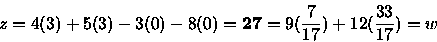 \begin{displaymath}z = 4(3) +5(3) -3(0) -8(0) = {\bf 27} = 9(\frac{7}{17}) +12(\frac{33}{17}) = w
\end{displaymath}