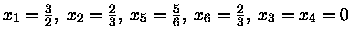 $x_1=\frac{3}{2},
\; x_2=\frac{2}{3},
\; x_5=\frac{5}{6},
\; x_6=\frac{2}{3},
\; x_3 = x_4 = 0$