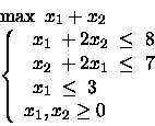 \begin{displaymath}\begin{array}{l}
\max \mbox{\ }x_1 +x_2\\
\left\{
\begin{...
...{array} \\
x_1, x_2 \geq 0
\end{array} \right.
\end{array}\end{displaymath}